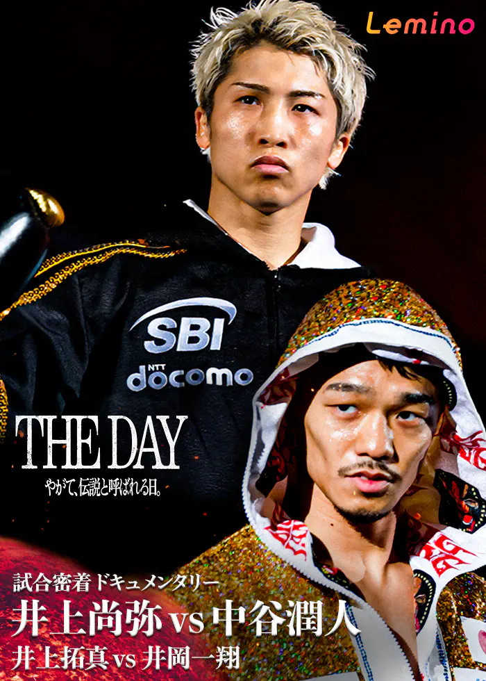 【試合密着ドキュメンタリー】THE DAY〜やがて、伝説と呼ばれる日。〜　井上尚弥vs中谷潤人 井上拓真vs井岡一翔