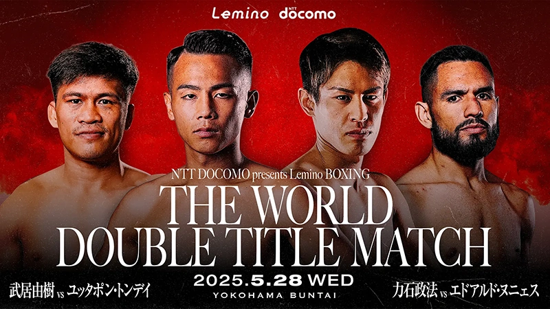 Lemino BOXING ダブル世界タイトルマッチ 武居由樹 vs ユッタポン・トンデイ＆エドアルド・ヌニェス vs 力石政法 アーカイブ版