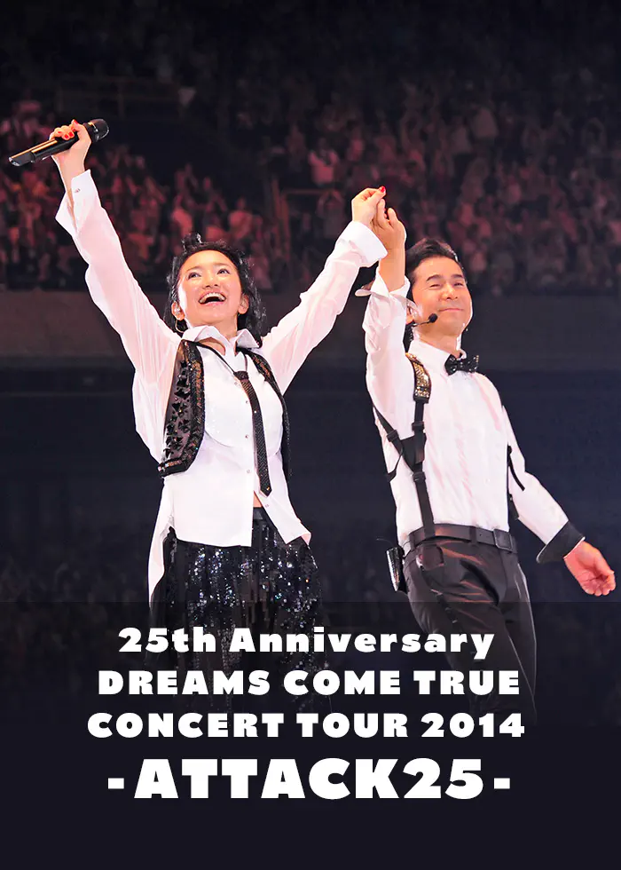 25th Anniversary DREAMS COME TRUE CONCERT TOUR 2014 - ATTACK25 -