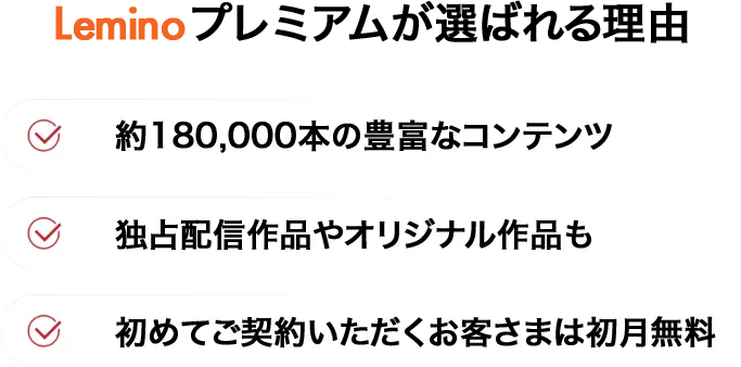 Leminoプレミアムが選ばれる理由・約180,000本の豊富なコンテンツ・独占配信作品やオリジナル作品も・初めてご契約いただくお客さまは初月無料