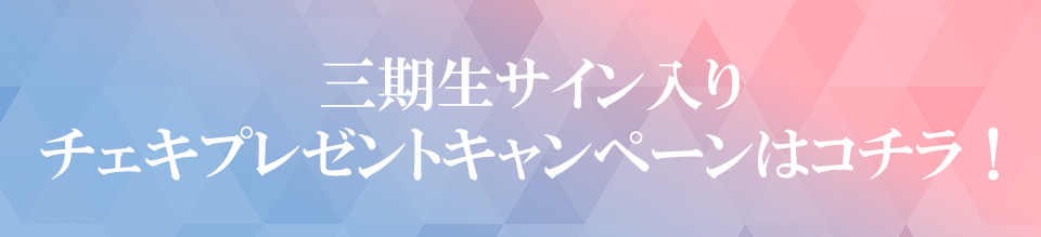 三期生サイン入りチェキプレゼントキャンペーンはコチラ！