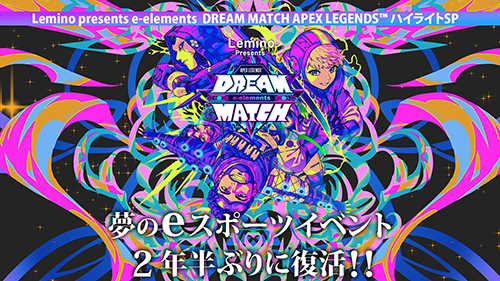 『Lemino presents e-elements DREAM MATCH APEX LEGENDS™ ハイライトSP』