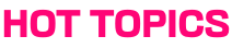 HOT TOPICS