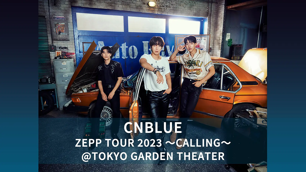 CNBLUE「ZEPP TOUR 2023 ～CALLING～ @TOKYO GARDEN THEATER」
